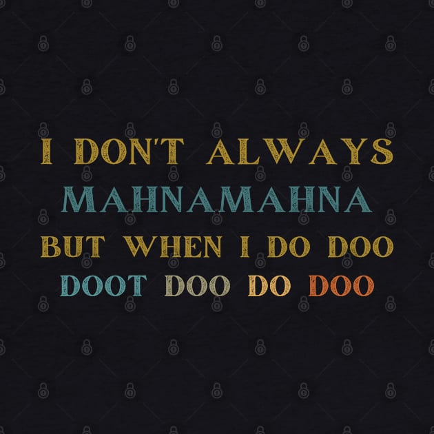 I Don't Always Mahnamahna T-Shirt, Movies Characters, Funny The Muppets by Emouran